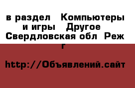  в раздел : Компьютеры и игры » Другое . Свердловская обл.,Реж г.